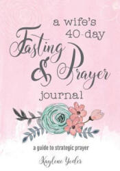 A Wife's 40-Day Fasting and Prayer Journal - Kaylene Yoder (ISBN: 9780692675816)