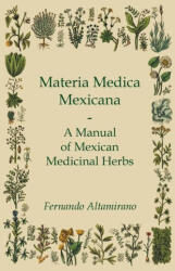 Materia Medica Mexicana - A Manual of Mexican Medicinal Herbs - Fernando Altamirano (ISBN: 9781528773072)