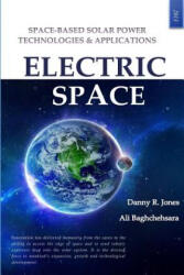 Electric Space: Space-based Solar Power Technologies & Applications - Danny Royce Jones Sr, Ali Baghchehsara (ISBN: 9781494257804)