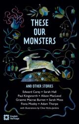 These Our Monsters - Alison Macleod, Edward Carey, Fiona Mozley, Graeme Macrae Burnet, Paul Kingsworth, Sarah Hall, Sarah Moss (ISBN: 9781910907801)