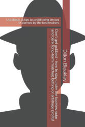 Don't get gubbed - how to stay under the bookies radar and bank long-term matched betting or arbitrage profits! - DILLON BLEAKLEY (ISBN: 9781549737824)