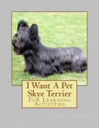 I Want A Pet Skye Terrier: Fun Learning Activities - Gail Forsyth (ISBN: 9781493538638)