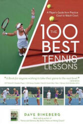 The 100 Best Tennis Lessons: A Player's Guide from Practice Court to Match Court - Dave Rineberg (ISBN: 9780692509937)