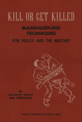 KILL OR GET KILLED Manhandling Techniques For Police and The Military - Lt. Col Rex Applegate (ISBN: 9781474541541)