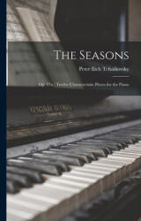 The Seasons: Op. 37a: Twelve Characteristic Pieces for the Piano - Peter Ilich Tchaikovsky (ISBN: 9781016228145)