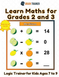 Learn Maths For Grade 2 and 3 - Logic Trainer For Kids Ages 7 to 9 - Brain Trainer (ISBN: 9781922364609)