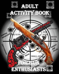 Adult Activity Book for the Gun Enthusiast: : Large Print Crosswords, Word Find, Gun Trivia, Matching, Cryptograms, Color and Customize and More - Creative Activities, Activity Books For Seniors (ISBN: 9781979334082)