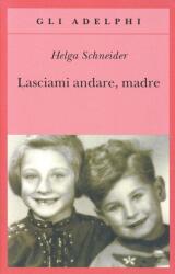 Lasciami andare, madre - Helga Schneider (ISBN: 9788845918438)
