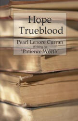 Hope Trueblood - Patience Worth, Pearl Lenore Curran (ISBN: 9781530157136)