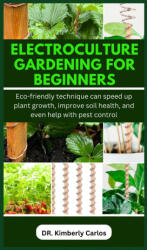Electroculture Gardening for Beginners - Kimberly Carlos (2023)
