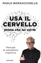 Usa il cervello prima che lui usi te. Manuale di autodifesa cognitiva - Paolo Borzacchiello (2025)