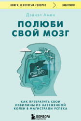 Полюби свой мозг. Как превратить свои извилины из наезженной колеи в магистрали успеха - Дэниэл Амен (ISBN: 9785041921392)