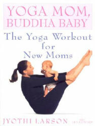 Yoga Mom, Buddha Baby: The Yoga Workout for New Moms - Jyothi Larson, Ken Howard (ISBN: 9780553380934)