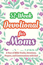 52-Week Devotional for Moms - A Year of Bible Truths, Devotions, Prayers, and Conversations with God - Casey R. Parker (ISBN: 9798898924119)