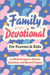 Family Devotional for Parents and Kids - 52-Week Scripture, Stories, Activities, and Shared Prayers - Casey R. Parker (ISBN: 9798898924072)