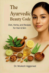 The Ayurvedic Beauty Code - Dr. Mukesh Aggarwal (ISBN: 9798901121344)