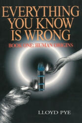 Everything You Know Is Wrong, Book 1 - Lloyd Pye (ISBN: 9780595127498)