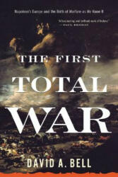 The First Total War: Napoleon's Europe and the Birth of Warfare as We Know It - David A. Bell (ISBN: 9780618919819)