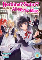 Heroine? Saint? No, I'm an All-Works Maid (And Proud of It)! (Light Novel) Vol. 6 (ISBN: 9798893738094)