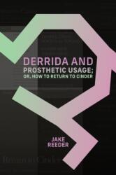 Derrida and Prosthetic Usage; or, How to Return to Cinder (ISBN: 9798855807585)