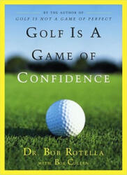 Golf Is a Game of Confidence - Bob Rotella, Robert J. Rotella, Bob Rotella (ISBN: 9780684830407)