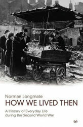 How We Lived Then: A History of Everyday Life During the Second World War (ISBN: 9780712668323)