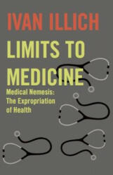 Limits to Medicine - Ivan Illich (ISBN: 9780714529936)