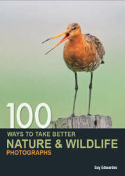 100 Ways to Take Better Nature & Wildlife Photographs - Guy Edwardes (ISBN: 9780715331491)