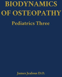 Biodynamics of Osteopathy Pediatrics Three - James Jealous D. O. (ISBN: 9798295539381)