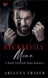 Recklessly Mine _ A Dark Scottish Mafia Romance - Arianna Fraser (ISBN: 9798232014490)
