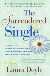 The Surrendered Single: A Practical Guide to Attracting and Marrying the Man Who's Right for You - Laura Doyle (ISBN: 9780743217897)