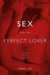 Sex and the Perfect Lover: Tao, Tantra, and the Kama Sutra - Mabel Iam (ISBN: 9780743292092)