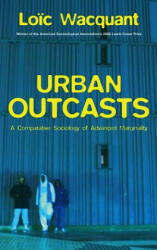 Urban Outcasts: A Comparative Sociology of Advanced Marginality (ISBN: 9780745631257)