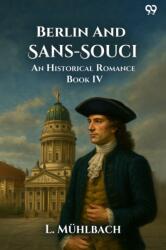 Berlin And Sans-SouciOr, Frederick The Great And His Friends An Historical Romance Book IV (ISBN: 9789371137300)