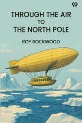 Through The Air To The North PoleOr The Wonderful Cruise Of The Electric Monarch (ISBN: 9789371131131)