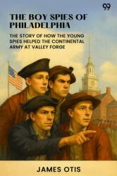 The Boy Spies Of Philadelphia The Story Of How The Young Spies Helped The Continental Army At Valley Forge (ISBN: 9789371130240)