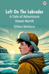 Left On The LabradorA Tale of Adventure Down North (ISBN: 9789370819207)