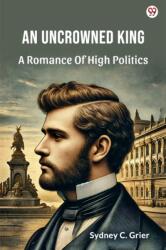 An Uncrowned KingA Romance Of High Politics (ISBN: 9789370818309)