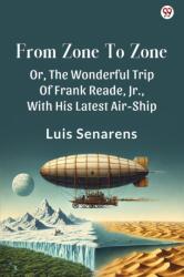 From Zone To ZoneOr, The Wonderful Trip Of Frank Reade, Jr. , With His Latest Air-Ship (ISBN: 9789370817081)
