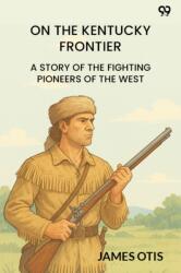 On The Kentucky Frontier A Story Of The Fighting Pioneers Of The West (ISBN: 9789371466806)