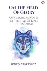 On The Field Of GloryAn Historical Novel Of The Time Of King John Sobieski (ISBN: 9789371138840)