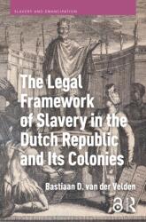The Legal Framework of Slavery in the Dutch Republic and Its Colonies (ISBN: 9789048561162)