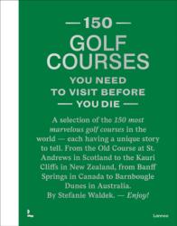 150 Golf Courses You Need to Visit Before You Die - XL Edition (ISBN: 9789020985047)