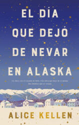 El Dia Que Dejo de Nevar En Alaska - Alice Kellen (ISBN: 9788419130839)