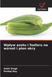 Wp¿yw azotu i fosforu na wzrost i plon okry (ISBN: 9786209319471)