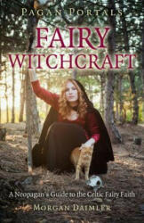 Pagan Portals - Fairy Witchcraft - A Neopagan`s Guide to the Celtic Fairy Faith - Morgan Daimler (2014)