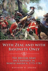 With Zeal and With Bayonets Only - Matthew H. Spring (ISBN: 9780806141527)