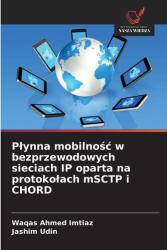 P¿ynna mobilno¿¿ w bezprzewodowych sieciach IP oparta na protoko¿ach mSCTP i CHORD (ISBN: 9786200063076)