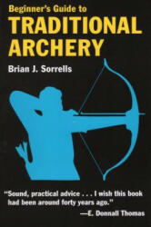 Beginner's Guide to Traditional Archery - Brian J. Sorrells (ISBN: 9780811731331)
