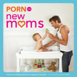 Porn for New Moms: From the Cambridge Women's Pornography Cooperative (ISBN: 9780811862165)